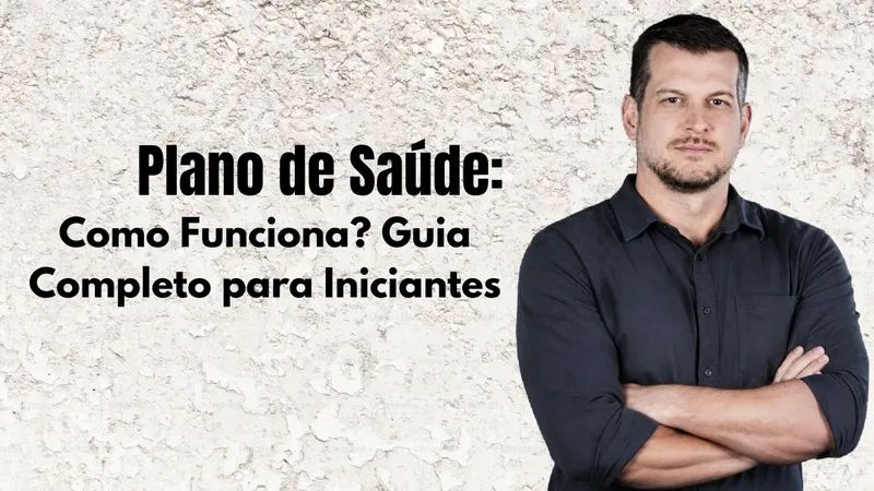 Plano de Saúde: Como Funciona? Guia Completo para Iniciantes